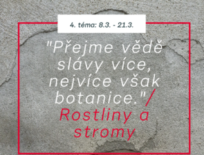 4. TÉMA: 8.3. – 21.3. „Přejme vědě slávy více, nejvíce však botanice“/Rostliny a stromy